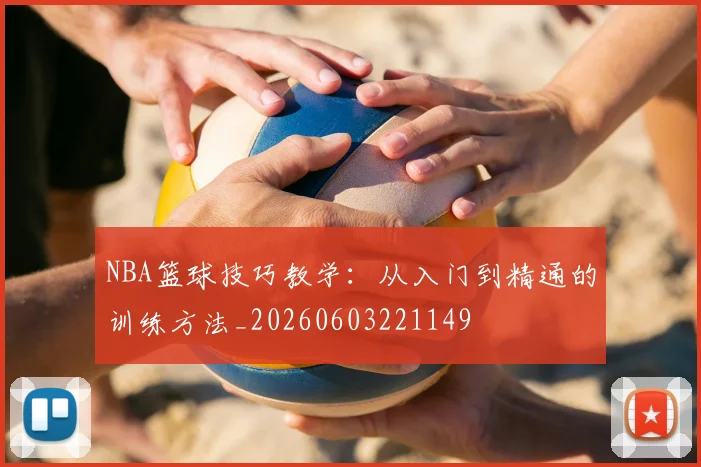 NBA篮球技巧教学：从入门到精通的训练方法_20260603221149