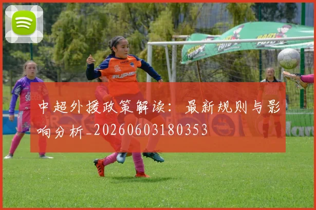 中超外援政策解读：最新规则与影响分析_20260603180353